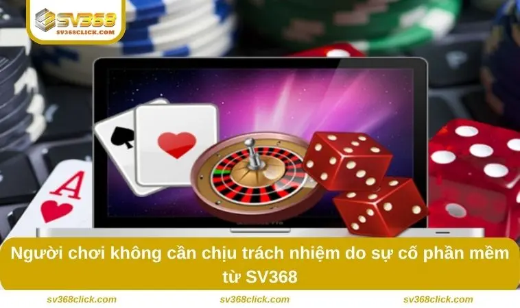 Người chơi không cần chịu trách nhiệm do sự cố phần mềm từ SV368