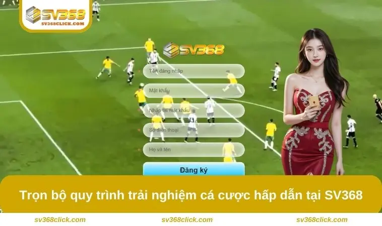 Trọn bộ quy trình trải nghiệm cá cược hấp dẫn tại SV368